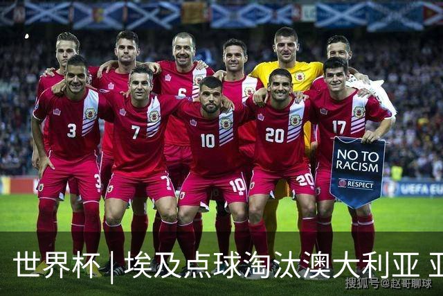 世界杯 | 埃及点球淘汰澳大利亚 亚洲区球队全部出局