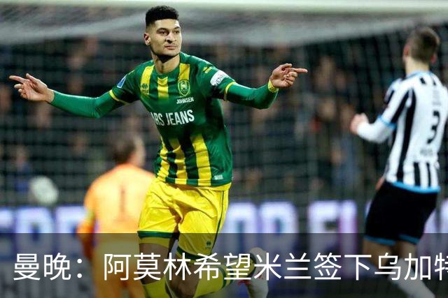 曼晚：阿莫林希望米兰签下乌加特，曼联要价约3000万英镑